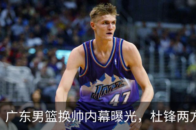 广东男篮换帅内幕曝光，杜锋两方面引球队老板不满，下课进入倒计时，两大外教团队二选一