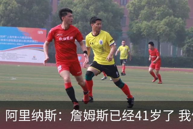 阿里纳斯：詹姆斯已经41岁了 我们应该感谢他为NBA所做的一切